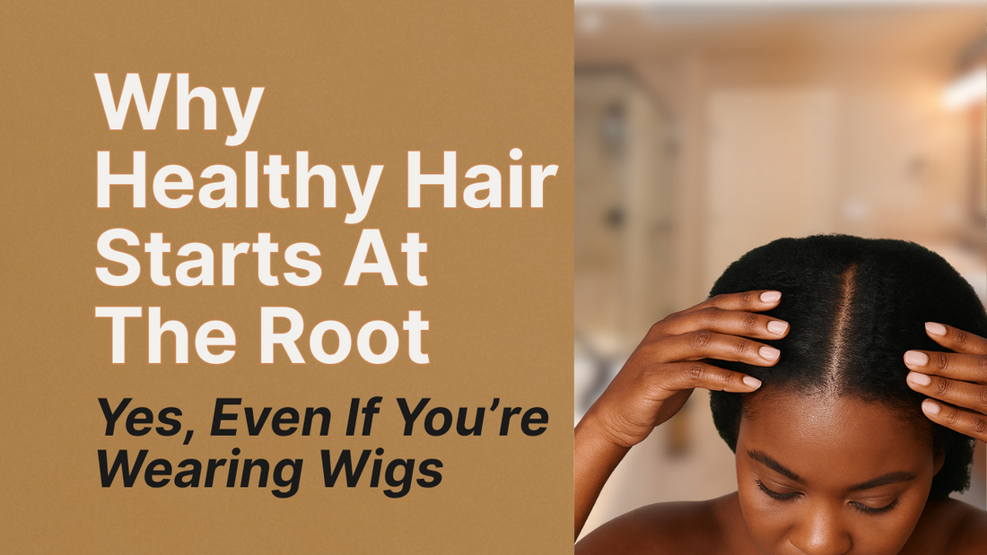 Why Healthy Hair Starts at the Scalp (Yes, Even If You’re Wearing Wigs)